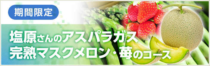 期間限定  塩原さんのアスパラガス・完熟マスクメロン・苺のコース